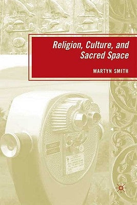 Religion, Culture, and Sacred Space by Smith, M.