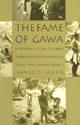 The Fame of Gawa: A Symbolic Study of Value Transformation in a Massim Society by Munn, Nancy D.
