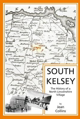 South Kelsey: The History of a North Lincolnshire Village by Collins, Jean