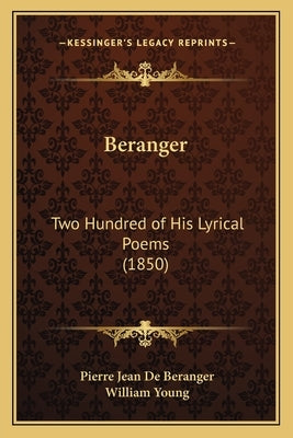 Beranger: Two Hundred of His Lyrical Poems (1850) by De Beranger, Pierre Jean