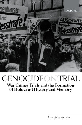 Genocide on Trial: War Crimes Trials and the Formation of Holocaust History and Memory by Bloxham, Donald