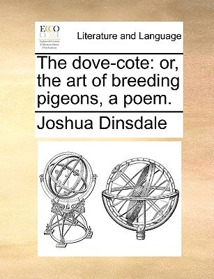 The Dove-Cote: Or, the Art of Breeding Pigeons, a Poem. by Dinsdale, Joshua