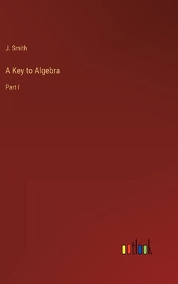 A Key to Algebra: Part I by Smith, J.