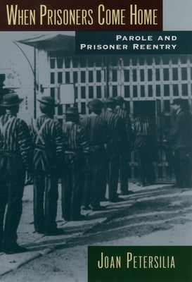 When Prisoners Come Home: Parole and Prisoner Reentry by Petersilia, Joan