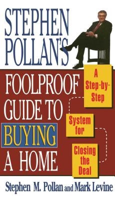 Stephen Pollans Foolproof Guide to Buying a Home: A Step-By-Step System for Closing the Deal by Levine, Mark