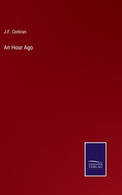 An Hour Ago by Corkran, J. F.