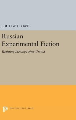 Russian Experimental Fiction: Resisting Ideology After Utopia by Clowes, Edith W.