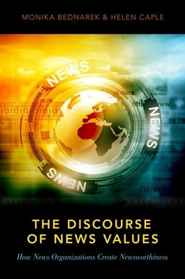 The Discourse of News Values: How News Organizations Create Newsworthiness by Bednarek, Monika