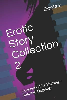 Erotic Story Collection 2: Cuckold - Wife Sharing - Sharing- Dogging by X, Dante