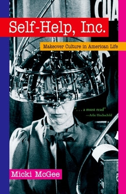 Self Help, Inc.: Makeover Culture in American Life by McGee, Micki