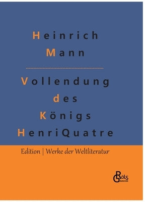Die Vollendung des Königs Henri Quatre by Gröls-Verlag, Redaktion