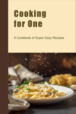 Cooking for One: A Cookbook of Super Easy Recipes by Boucher, Juliette