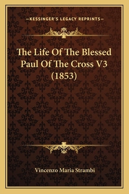 The Life of the Blessed Paul of the Cross V3 (1853) by Strambi, Vincenzo Maria