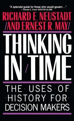 Thinking in Time: The Uses of History for Decision Makers by Neustadt, Richard E.