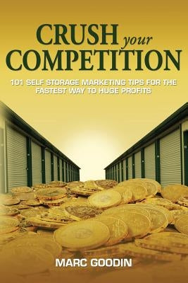Crush Your Competition: 101 Self Storage Marketing Tips For The Fastest Way To Huge Profits. by Meehan, Richard