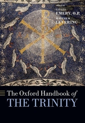 The Oxford Handbook of the Trinity by Emery O. P., Gilles