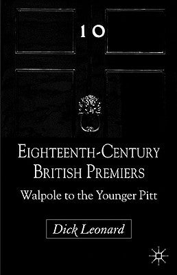 Eighteenth-Century British Premiers: Walpole to the Younger Pitt by Leonard, D.