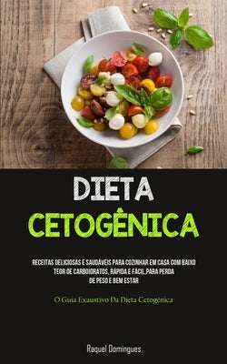 Dieta Cetogênica: Receitas deliciosas e saudáveis para cozinhar em casa com baixo teor de carboidratos, rápida e fácil, para perda de pe by Domingues, Raquel