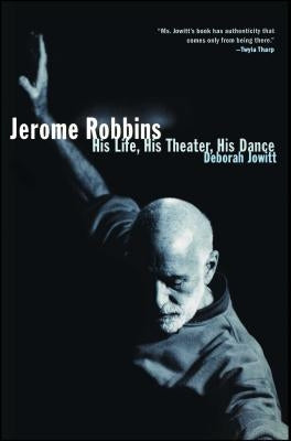 Jerome Robbins: His Life, His Theater, His Dance by Jowitt, Deborah