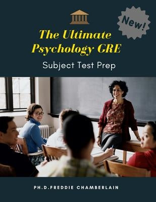 The Ultimate Psychology GRE Subject Test Prep: Quick and Easy way to practice more than 1,000 crucial questions with answers plus vocabulary builder f by Chamberlain, Ph. D. Freddie