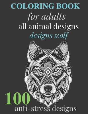 Coloring Book: 100 All Animal for Adults Designs Wolf Anti-Stress Designs by Activity Book, Coloring Book