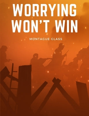Worrying Won't Win by Montague Glass