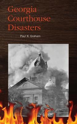 Georgia Courthouse Disasters by Graham, Paul K.