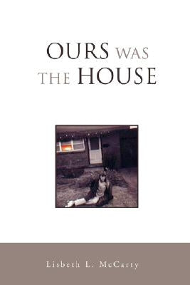 Ours Was the House by McCarty, Lisbeth L.