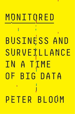Monitored: Business and Surveillance in a Time of Big Data by Bloom, Peter