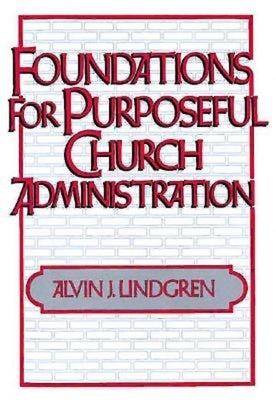 Foundations for Purposeful Church Administration by Lindgren, Alvin J.
