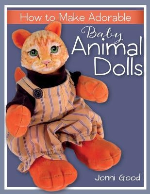 How to Make Adorable Baby Animal Dolls by Good, Jonni