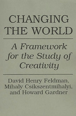 Changing the World: A Framework for the Study of Creativity by Csikszentmihalyi, Mihaly