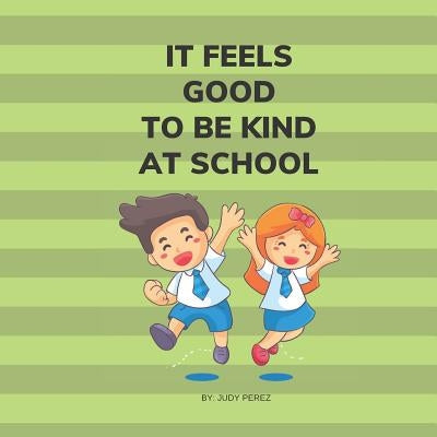 It Feels Good To Be Kind At School: Kindness Books For Children Aged One Through Five by Perez, Judy