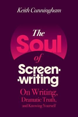 The Soul of Screenwriting by Cunningham, Keith