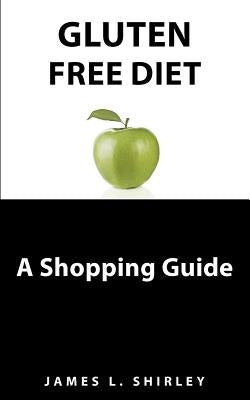 Gluten-Free Diet: A Shopping Guide by Shirley, James L.