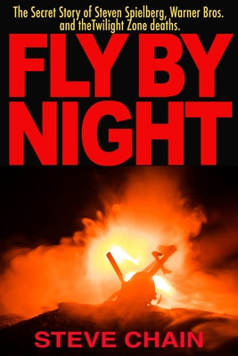 Fly by Night: The Secret Story of Steven Spielberg, Warner Bros, and the Twilight Zone Deaths by Chain, Steven