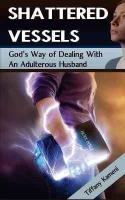 Shattered Vessels: God's Way of Dealing with an Adulterous Husband by Buckner-Kameni, Tiffany