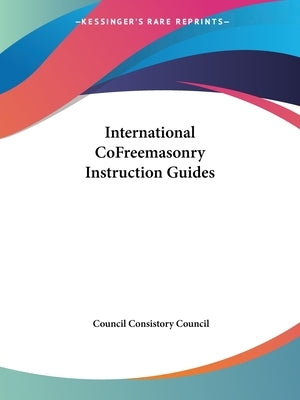 International CoFreemasonry Instruction Guides by Consistory Council, Council