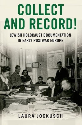 Collect and Record!: Jewish Holocaust Documentation in Early Postwar Europe by Jockusch, Laura