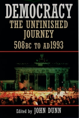 Democracy: The Unfinished Journey, 508 BC to Ad 1993 by Dunn, John