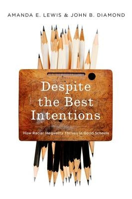 Despite the Best Intentions: How Racial Inequality Thrives in Good Schools by Lewis, Amanda E.