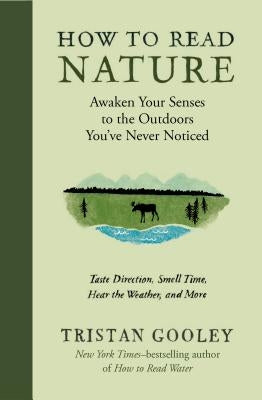 How to Read Nature: Awaken Your Senses to the Outdoors You've Never Noticed by Gooley, Tristan