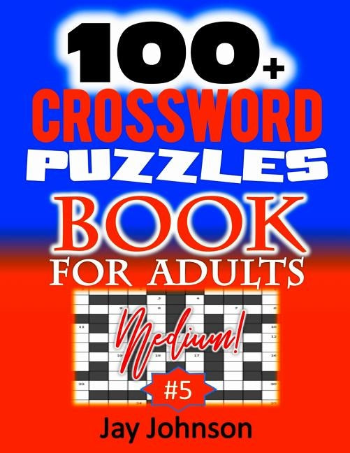 100+ Crossword Puzzle Book For Adults Medium!: A Unique Crossword Puzzle Book For Adults Medium Difficulty Based On Contemporary Words As Crossword Pu by Johnson, Jay