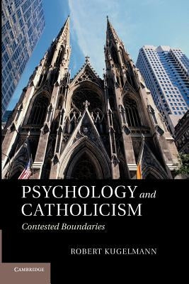Psychology and Catholicism: Contested Boundaries by Kugelmann, Robert