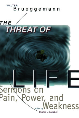 The Threat of Life: Sermons on Pain, Power, and Weakness by Brueggemann, Walter