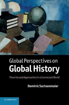 Global Perspectives on Global History by Sachsenmaier, Dominic