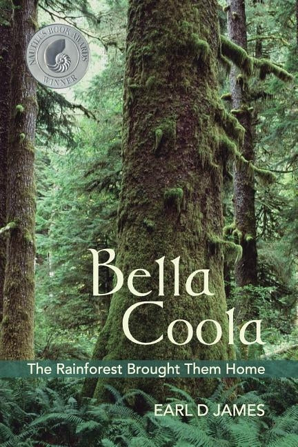 Bella Coola - The Rainforest Brought Them Home by James, Earl D.