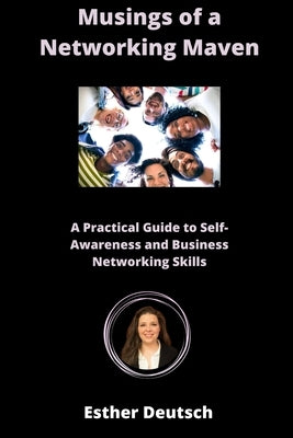 Musings of a Networking Maven: A Practical Guide to Self-Awareness and Business Networking Skills by Deutsch, Esther