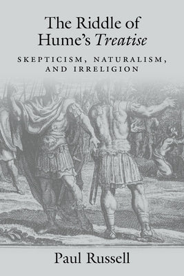 The Riddle of Hume's Treatise: Skepticism, Naturalism, and Irreligion by Russell, Paul