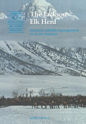 The Jackson Elk Herd: Intensive Wildlife Management in North America by Boyce, Mark S.